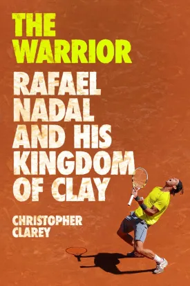 The Warrior: Rafael Nadal and His Kingdom of Clay Hardcover  May 13, 2025